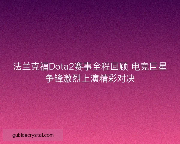 法兰克福Dota2赛事全程回顾 电竞巨星争锋激烈上演精彩对决